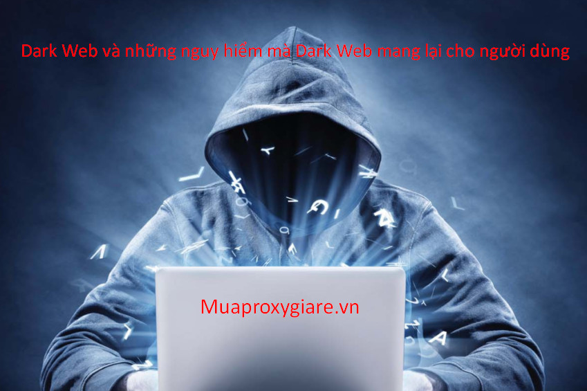 Dark Web và những nguy hiểm mà Dark Web mang lại cho người dùng