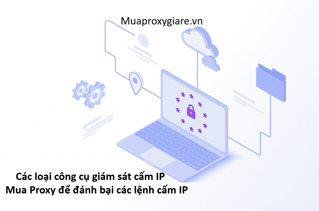 Các loại công cụ giám sát cấm IP – Mua Proxy để đánh bại các lệnh cấm IP