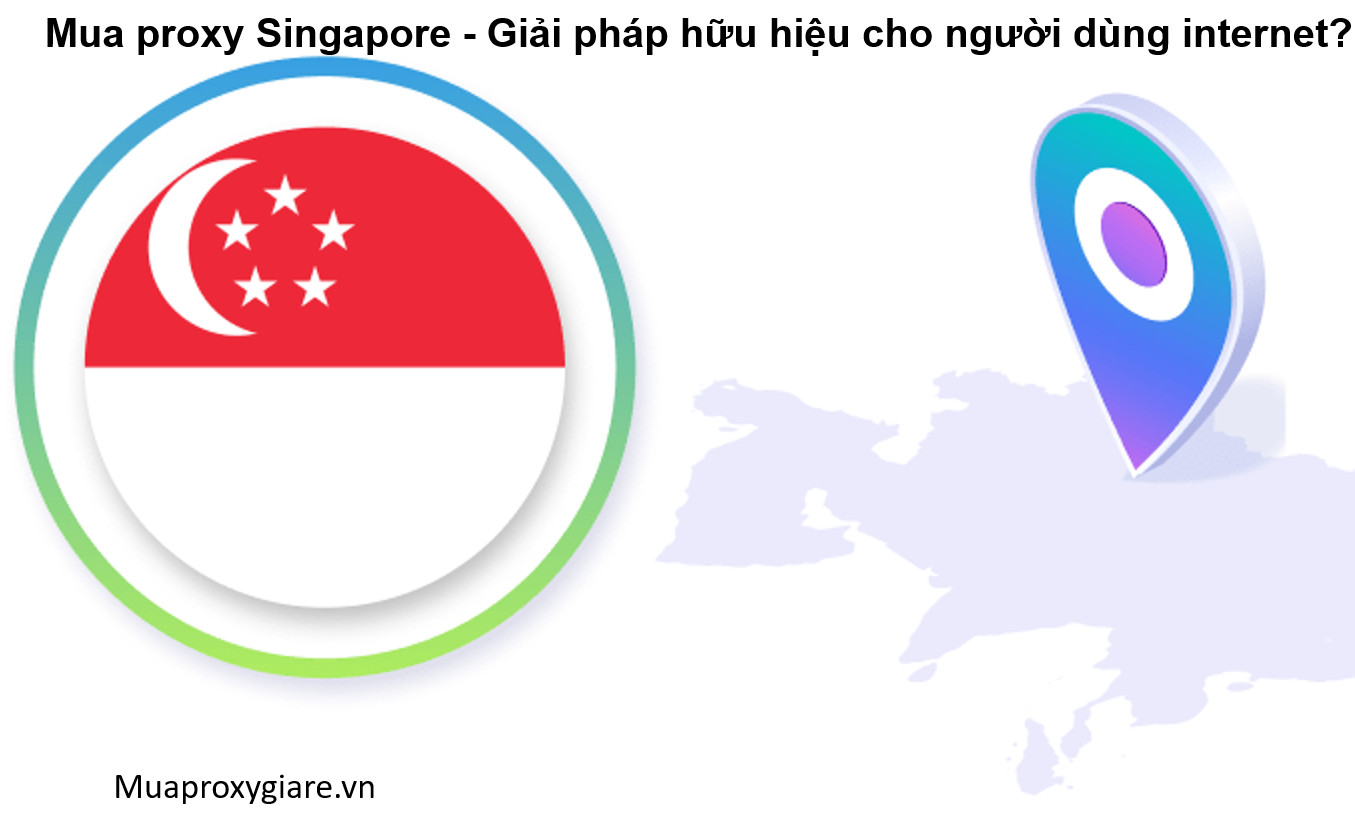 Mua proxy Singapore - Giải pháp hữu hiệu cho người dùng internet?