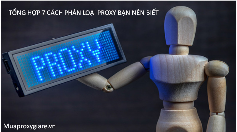 TỔNG HỢP 7 CÁCH PHÂN LOẠI PROXY BẠN NÊN BIẾT